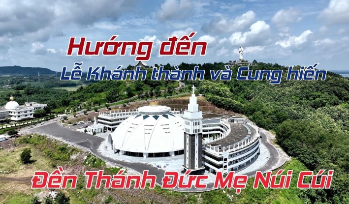 Cộng đồng dân Chúa hướng về ngày đại lễ Khánh thành và cung hiến Đền thánh Đức Mẹ Núi Cúi
